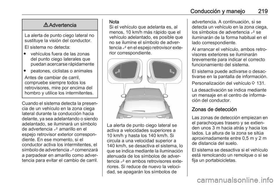 OPEL ASTRA K 2020 Manual de Instrucciones (in Spanish) Conducción y manejo2199Advertencia
La alerta de punto ciego lateral no
sustituye la visión del conductor.
El sistema no detecta:
● vehículos fuera de las zonas del punto ciego laterales que
pueda OPEL ASTRA K 2020 Manual de Instrucciones (in Spanish) Conducción y manejo2199Advertencia
La alerta de punto ciego lateral no
sustituye la visión del conductor.
El sistema no detecta:
● vehículos fuera de las zonas del punto ciego laterales que
pueda