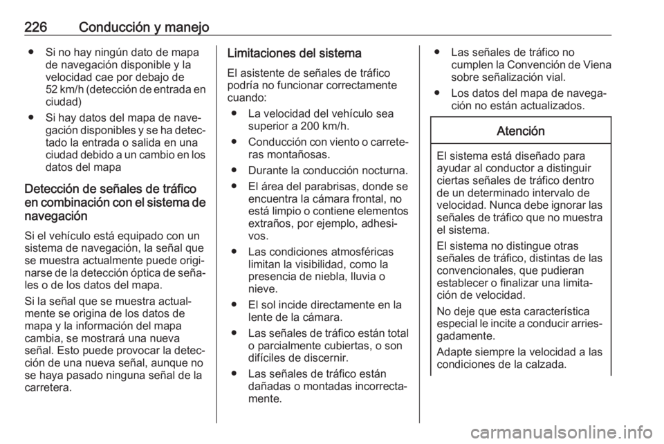 OPEL ASTRA K 2020 Manual de Instrucciones (in Spanish) 226Conducción y manejo● Si no hay ningún dato de mapade navegación disponible y la
velocidad cae por debajo de
52 km/h (detección de entrada en
ciudad)
● Si hay datos del mapa de nave‐ gaci OPEL ASTRA K 2020 Manual de Instrucciones (in Spanish) 226Conducción y manejo● Si no hay ningún dato de mapade navegación disponible y la
velocidad cae por debajo de
52 km/h (detección de entrada en
ciudad)
● Si hay datos del mapa de nave‐ gaci