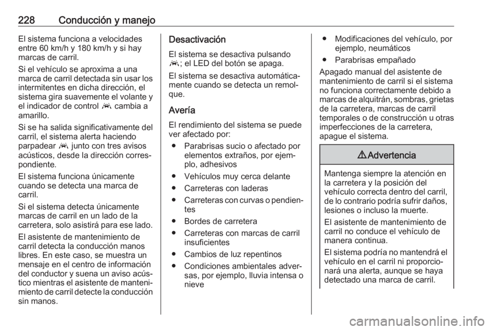 OPEL ASTRA K 2020 Manual de Instrucciones (in Spanish) 228Conducción y manejoEl sistema funciona a velocidades
entre 60 km/h y 180 km/h y si hay
marcas de carril.
Si el vehículo se aproxima a una marca de carril detectada sin usar los intermitentes en d OPEL ASTRA K 2020 Manual de Instrucciones (in Spanish) 228Conducción y manejoEl sistema funciona a velocidades
entre 60 km/h y 180 km/h y si hay
marcas de carril.
Si el vehículo se aproxima a una marca de carril detectada sin usar los intermitentes en d