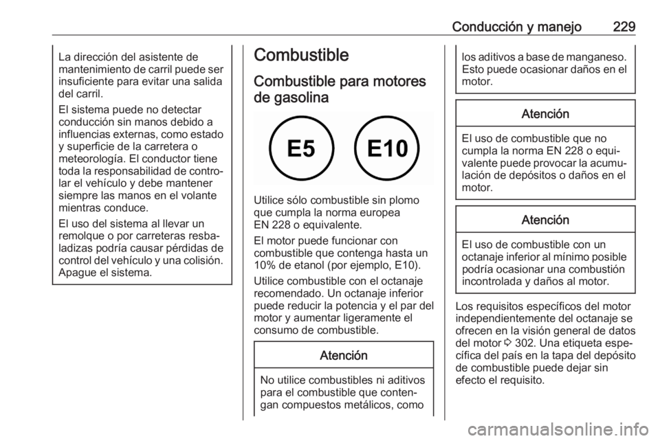 OPEL ASTRA K 2020 Manual de Instrucciones (in Spanish) Conducción y manejo229La dirección del asistente de
mantenimiento de carril puede ser
insuficiente para evitar una salida
del carril.
El sistema puede no detectar
conducción sin manos debido a
infl OPEL ASTRA K 2020 Manual de Instrucciones (in Spanish) Conducción y manejo229La dirección del asistente de
mantenimiento de carril puede ser
insuficiente para evitar una salida
del carril.
El sistema puede no detectar
conducción sin manos debido a
infl