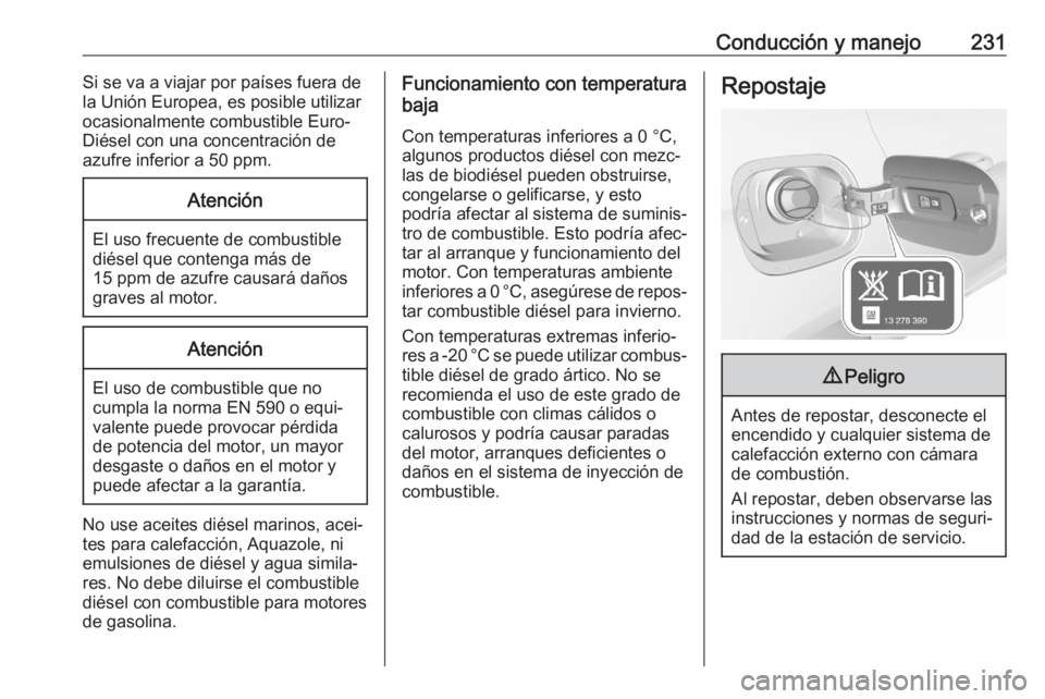 OPEL ASTRA K 2020 Manual de Instrucciones (in Spanish) Conducción y manejo231Si se va a viajar por países fuera de
la Unión Europea, es posible utilizar
ocasionalmente combustible Euro-
Diésel con una concentración de
azufre inferior a 50 ppm.Atenci OPEL ASTRA K 2020 Manual de Instrucciones (in Spanish) Conducción y manejo231Si se va a viajar por países fuera de
la Unión Europea, es posible utilizar
ocasionalmente combustible Euro-
Diésel con una concentración de
azufre inferior a 50 ppm.Atenci