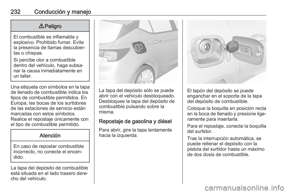 OPEL ASTRA K 2020 Manual de Instrucciones (in Spanish) 232Conducción y manejo9Peligro
El combustible es inflamable y
explosivo. Prohibido fumar. Evite
la presencia de llamas descubier‐
tas o chispas.
Si percibe olor a combustible
dentro del vehículo, OPEL ASTRA K 2020 Manual de Instrucciones (in Spanish) 232Conducción y manejo9Peligro
El combustible es inflamable y
explosivo. Prohibido fumar. Evite
la presencia de llamas descubier‐
tas o chispas.
Si percibe olor a combustible
dentro del vehículo,