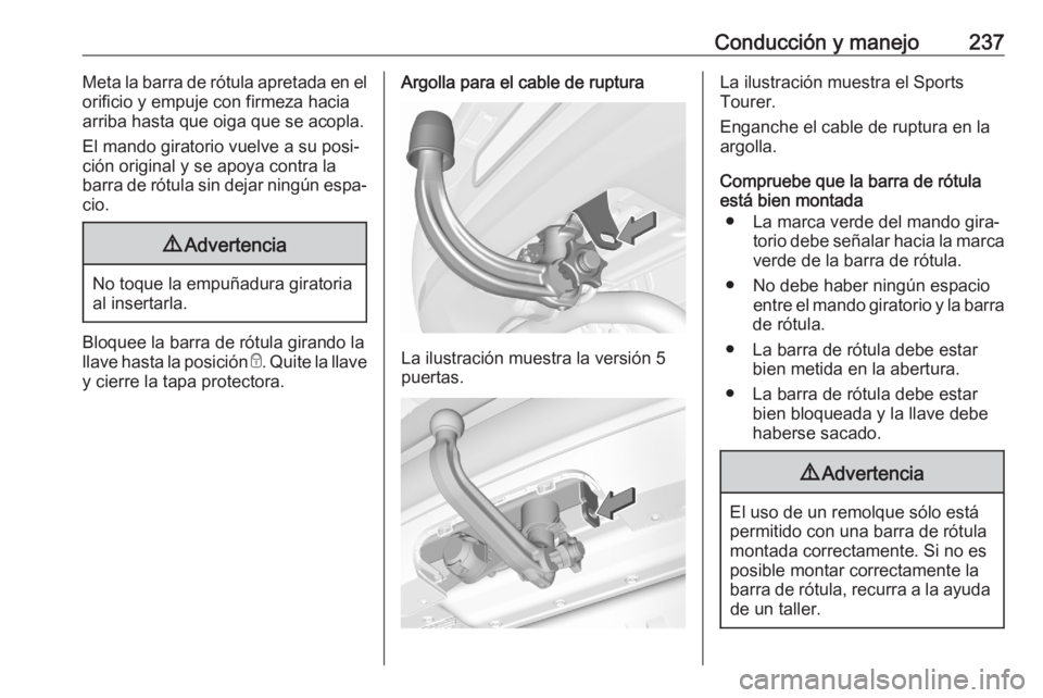 OPEL ASTRA K 2020 Manual de Instrucciones (in Spanish) Conducción y manejo237Meta la barra de rótula apretada en elorificio y empuje con firmeza hacia
arriba hasta que oiga que se acopla.
El mando giratorio vuelve a su posi‐
ción original y se apoya OPEL ASTRA K 2020 Manual de Instrucciones (in Spanish) Conducción y manejo237Meta la barra de rótula apretada en elorificio y empuje con firmeza hacia
arriba hasta que oiga que se acopla.
El mando giratorio vuelve a su posi‐
ción original y se apoya