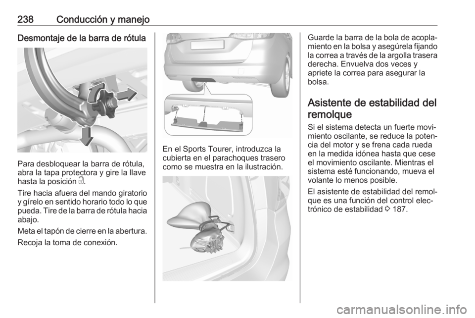 OPEL ASTRA K 2020 Manual de Instrucciones (in Spanish) 238Conducción y manejoDesmontaje de la barra de rótula
Para desbloquear la barra de rótula,
abra la tapa protectora y gire la llave
hasta la posición c.
Tire hacia afuera del mando giratorio y g OPEL ASTRA K 2020 Manual de Instrucciones (in Spanish) 238Conducción y manejoDesmontaje de la barra de rótula
Para desbloquear la barra de rótula,
abra la tapa protectora y gire la llave
hasta la posición c.
Tire hacia afuera del mando giratorio y g