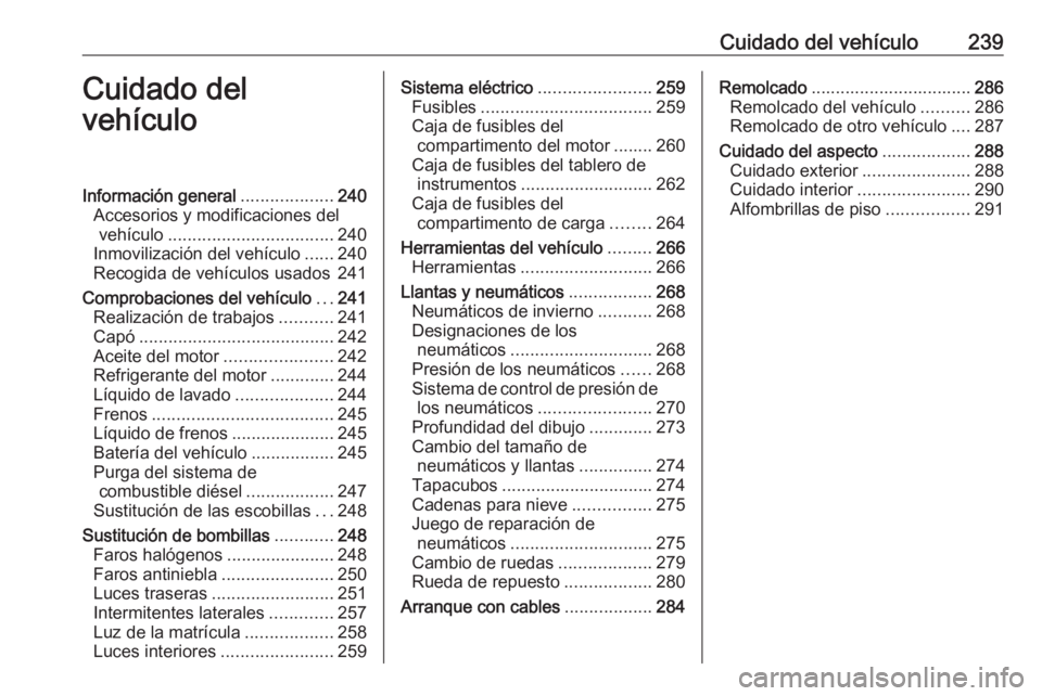 OPEL ASTRA K 2020 Manual de Instrucciones (in Spanish) Cuidado del vehículo239Cuidado del
vehículoInformación general ...................240
Accesorios y modificaciones del vehículo .................................. 240
Inmovilización del vehículo OPEL ASTRA K 2020 Manual de Instrucciones (in Spanish) Cuidado del vehículo239Cuidado del
vehículoInformación general ...................240
Accesorios y modificaciones del vehículo .................................. 240
Inmovilización del vehículo