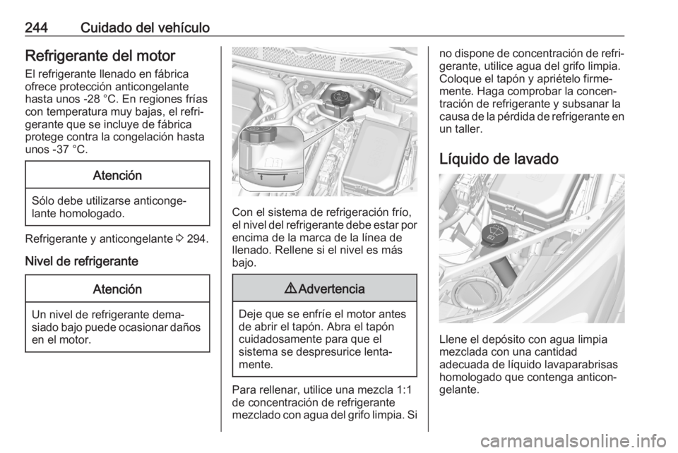 OPEL ASTRA K 2020 Manual de Instrucciones (in Spanish) 244Cuidado del vehículoRefrigerante del motor
El refrigerante llenado en fábrica
ofrece protección anticongelante
hasta unos -28 °C. En regiones frías
con temperatura muy bajas, el refri‐
geran OPEL ASTRA K 2020 Manual de Instrucciones (in Spanish) 244Cuidado del vehículoRefrigerante del motor
El refrigerante llenado en fábrica
ofrece protección anticongelante
hasta unos -28 °C. En regiones frías
con temperatura muy bajas, el refri‐
geran
