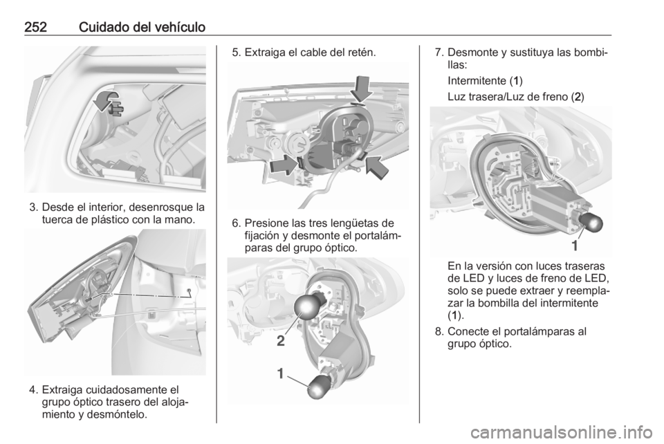 OPEL ASTRA K 2020  Manual de Instrucciones (in Spanish) 252Cuidado del vehículo
3. Desde el interior, desenrosque latuerca de plástico con la mano.
4. Extraiga cuidadosamente elgrupo óptico trasero del aloja‐
miento y desmóntelo.
5. Extraiga el cable