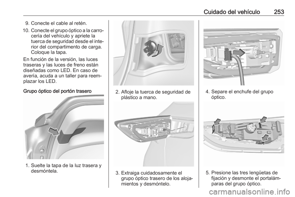 OPEL ASTRA K 2020  Manual de Instrucciones (in Spanish) Cuidado del vehículo2539. Conecte el cable al retén.
10. Conecte el grupo óptico a la carro‐
cería del vehículo y apriete la
tuerca de seguridad desde el inte‐ rior del compartimento de carga