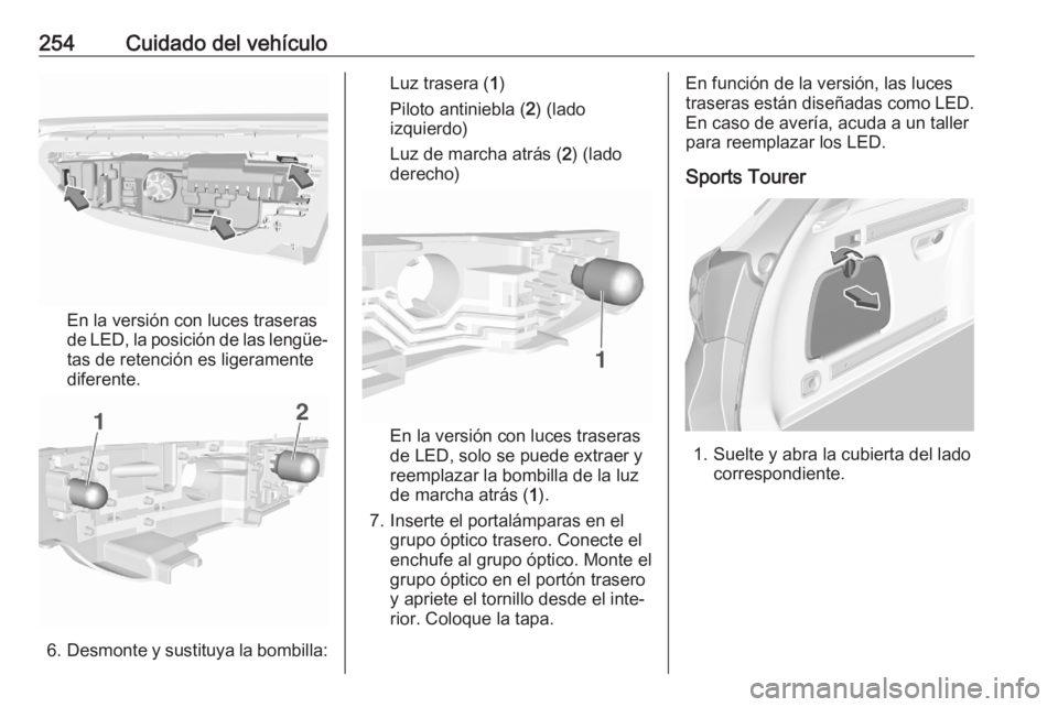 OPEL ASTRA K 2020  Manual de Instrucciones (in Spanish) 254Cuidado del vehículo
En la versión con luces traseras
de LED, la posición de las lengüe‐
tas de retención es ligeramente
diferente.
6. Desmonte y sustituya la bombilla:
Luz trasera ( 1)
Pilo