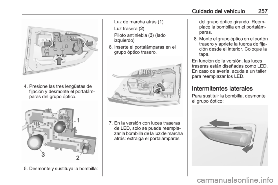 OPEL ASTRA K 2020  Manual de Instrucciones (in Spanish) Cuidado del vehículo257
4. Presione las tres lengüetas defijación y desmonte el portalám‐
paras del grupo óptico.
5. Desmonte y sustituya la bombilla:
Luz de marcha atrás ( 1)
Luz trasera ( 2)