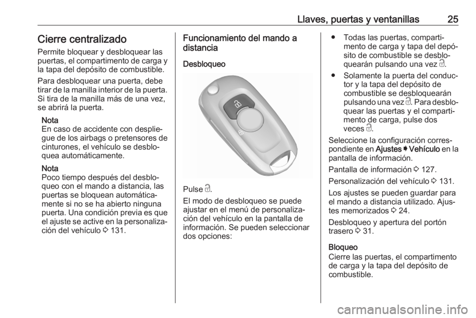 OPEL ASTRA K 2020 Manual de Instrucciones (in Spanish) Llaves, puertas y ventanillas25Cierre centralizado
Permite bloquear y desbloquear las puertas, el compartimento de carga y
la tapa del depósito de combustible.
Para desbloquear una puerta, debe
tirar OPEL ASTRA K 2020 Manual de Instrucciones (in Spanish) Llaves, puertas y ventanillas25Cierre centralizado
Permite bloquear y desbloquear las puertas, el compartimento de carga y
la tapa del depósito de combustible.
Para desbloquear una puerta, debe
tirar