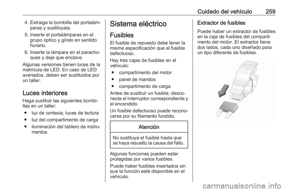 OPEL ASTRA K 2020  Manual de Instrucciones (in Spanish) Cuidado del vehículo2594.Extraiga la bombilla del portalám‐
paras y sustitúyala.
5. Inserte el portalámparas en el grupo óptico y gírelo en sentido
horario.
6. Inserte la lámpara en el parach