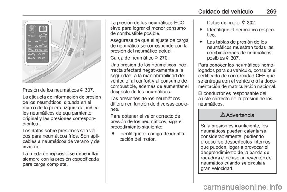 OPEL ASTRA K 2020 Manual de Instrucciones (in Spanish) Cuidado del vehículo269
Presión de los neumáticos 3 307.
La etiqueta de información de presión
de los neumáticos, situada en el
marco de la puerta izquierda, indica
los neumáticos de equipamien OPEL ASTRA K 2020 Manual de Instrucciones (in Spanish) Cuidado del vehículo269
Presión de los neumáticos 3 307.
La etiqueta de información de presión
de los neumáticos, situada en el
marco de la puerta izquierda, indica
los neumáticos de equipamien