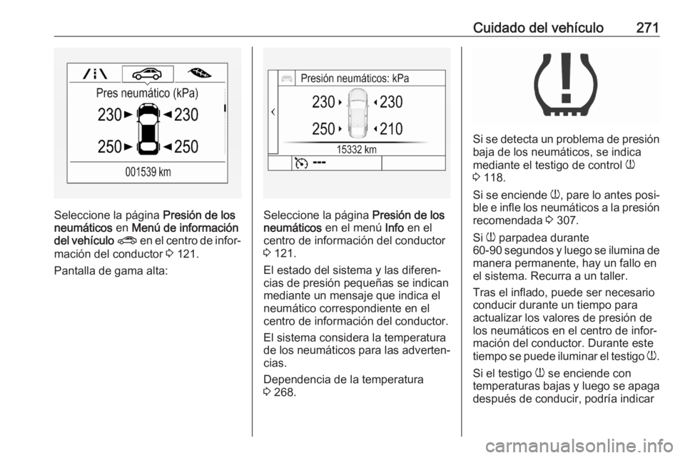 OPEL ASTRA K 2020 Manual de Instrucciones (in Spanish) Cuidado del vehículo271
Seleccione la página Presión de los
neumáticos en Menú de información
del vehículo ? en el centro de infor‐
mación del conductor 3 121.
Pantalla de gama alta:Sele OPEL ASTRA K 2020 Manual de Instrucciones (in Spanish) Cuidado del vehículo271
Seleccione la página Presión de los
neumáticos en Menú de información
del vehículo ? en el centro de infor‐
mación del conductor 3 121.
Pantalla de gama alta:Sele