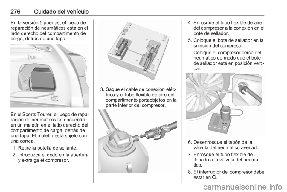 OPEL ASTRA K 2020 Manual de Instrucciones (in Spanish) 276Cuidado del vehículoEn la versión 5 puertas, el juego de
reparación de neumáticos está en el
lado derecho del compartimento de
carga, detrás de una tapa.
En el Sports Tourer, el juego de repa OPEL ASTRA K 2020 Manual de Instrucciones (in Spanish) 276Cuidado del vehículoEn la versión 5 puertas, el juego de
reparación de neumáticos está en el
lado derecho del compartimento de
carga, detrás de una tapa.
En el Sports Tourer, el juego de repa