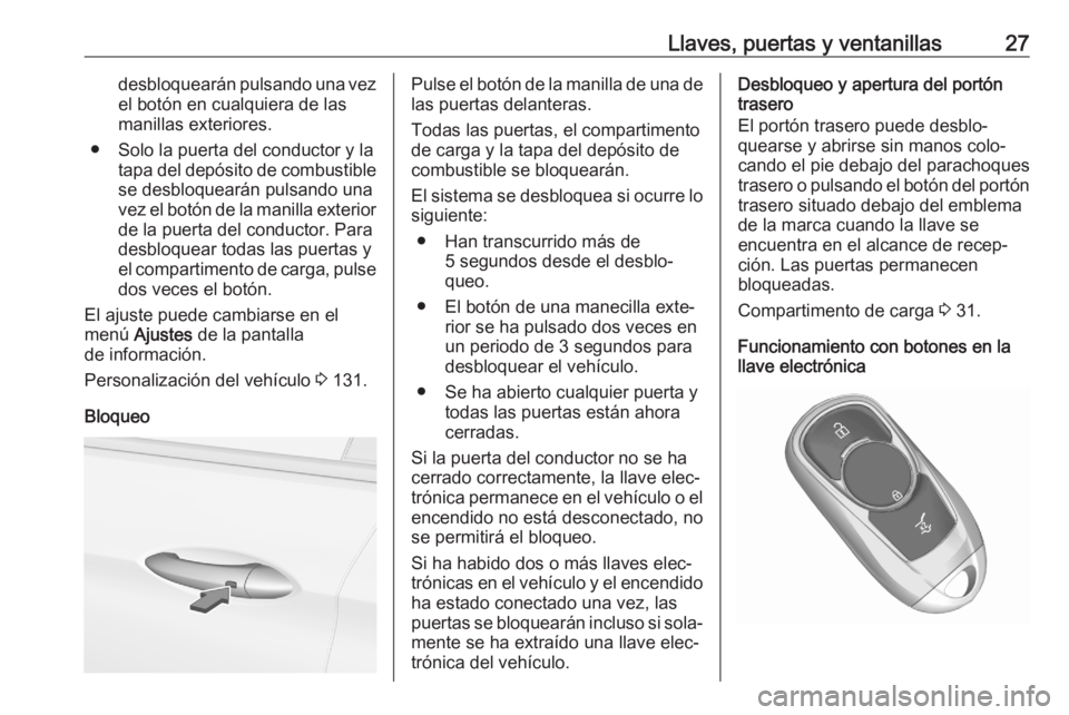 OPEL ASTRA K 2020 Manual de Instrucciones (in Spanish) Llaves, puertas y ventanillas27desbloquearán pulsando una vezel botón en cualquiera de las
manillas exteriores.
● Solo la puerta del conductor y la tapa del depósito de combustiblese desbloquear OPEL ASTRA K 2020 Manual de Instrucciones (in Spanish) Llaves, puertas y ventanillas27desbloquearán pulsando una vezel botón en cualquiera de las
manillas exteriores.
● Solo la puerta del conductor y la tapa del depósito de combustiblese desbloquear