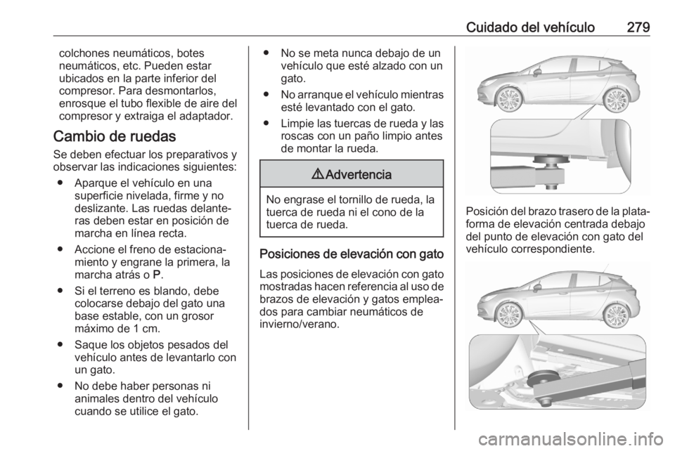 OPEL ASTRA K 2020 Manual de Instrucciones (in Spanish) Cuidado del vehículo279colchones neumáticos, botes
neumáticos, etc. Pueden estar
ubicados en la parte inferior del
compresor. Para desmontarlos,
enrosque el tubo flexible de aire del
compresor y ex OPEL ASTRA K 2020 Manual de Instrucciones (in Spanish) Cuidado del vehículo279colchones neumáticos, botes
neumáticos, etc. Pueden estar
ubicados en la parte inferior del
compresor. Para desmontarlos,
enrosque el tubo flexible de aire del
compresor y ex