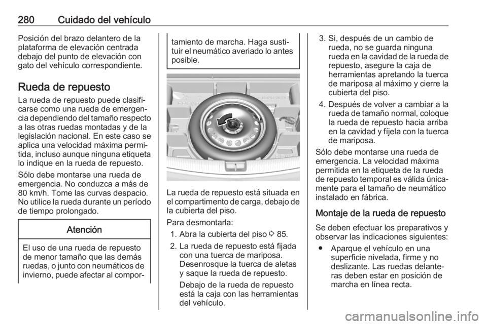 OPEL ASTRA K 2020 Manual de Instrucciones (in Spanish) 280Cuidado del vehículoPosición del brazo delantero de la
plataforma de elevación centrada
debajo del punto de elevación con
gato del vehículo correspondiente.
Rueda de repuesto La rueda de repue OPEL ASTRA K 2020 Manual de Instrucciones (in Spanish) 280Cuidado del vehículoPosición del brazo delantero de la
plataforma de elevación centrada
debajo del punto de elevación con
gato del vehículo correspondiente.
Rueda de repuesto La rueda de repue
