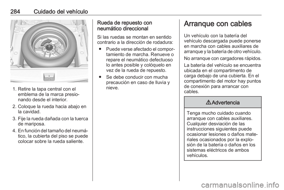 OPEL ASTRA K 2020 Manual de Instrucciones (in Spanish) 284Cuidado del vehículo
1. Retire la tapa central con elemblema de la marca presio‐
nando desde el interior.
2. Coloque la rueda hacia abajo en la cavidad.
3. Fije la rueda dañada con la tuerca
de OPEL ASTRA K 2020 Manual de Instrucciones (in Spanish) 284Cuidado del vehículo
1. Retire la tapa central con elemblema de la marca presio‐
nando desde el interior.
2. Coloque la rueda hacia abajo en la cavidad.
3. Fije la rueda dañada con la tuerca
de