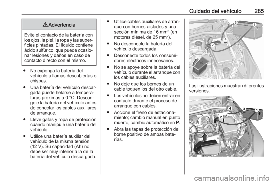 OPEL ASTRA K 2020 Manual de Instrucciones (in Spanish) Cuidado del vehículo2859Advertencia
Evite el contacto de la batería con
los ojos, la piel, la ropa y las super‐ ficies pintadas. El líquido contieneácido sulfúrico, que puede ocasio‐
nar lesi OPEL ASTRA K 2020 Manual de Instrucciones (in Spanish) Cuidado del vehículo2859Advertencia
Evite el contacto de la batería con
los ojos, la piel, la ropa y las super‐ ficies pintadas. El líquido contieneácido sulfúrico, que puede ocasio‐
nar lesi