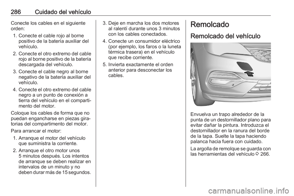 OPEL ASTRA K 2020 Manual de Instrucciones (in Spanish) 286Cuidado del vehículoConecte los cables en el siguiente
orden:
1. Conecte el cable rojo al borne positivo de la batería auxiliar del
vehículo.
2. Conecte el otro extremo del cable
rojo al borne p OPEL ASTRA K 2020 Manual de Instrucciones (in Spanish) 286Cuidado del vehículoConecte los cables en el siguiente
orden:
1. Conecte el cable rojo al borne positivo de la batería auxiliar del
vehículo.
2. Conecte el otro extremo del cable
rojo al borne p