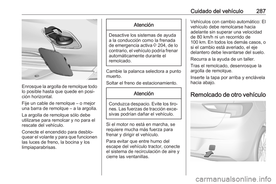 OPEL ASTRA K 2020 Manual de Instrucciones (in Spanish) Cuidado del vehículo287
Enrosque la argolla de remolque todolo posible hasta que quede en posi‐
ción horizontal.
Fije un cable de remolque – o mejor
una barra de remolque – a la argolla.
La ar OPEL ASTRA K 2020 Manual de Instrucciones (in Spanish) Cuidado del vehículo287
Enrosque la argolla de remolque todolo posible hasta que quede en posi‐
ción horizontal.
Fije un cable de remolque – o mejor
una barra de remolque – a la argolla.
La ar