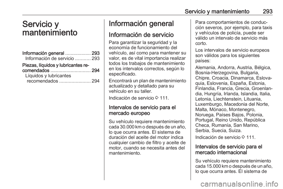 OPEL ASTRA K 2020 Manual de Instrucciones (in Spanish) Servicio y mantenimiento293Servicio y
mantenimientoInformación general ...................293
Información de servicio ...........293
Piezas, líquidos y lubricantes re‐
comendados ................ OPEL ASTRA K 2020 Manual de Instrucciones (in Spanish) Servicio y mantenimiento293Servicio y
mantenimientoInformación general ...................293
Información de servicio ...........293
Piezas, líquidos y lubricantes re‐
comendados ................