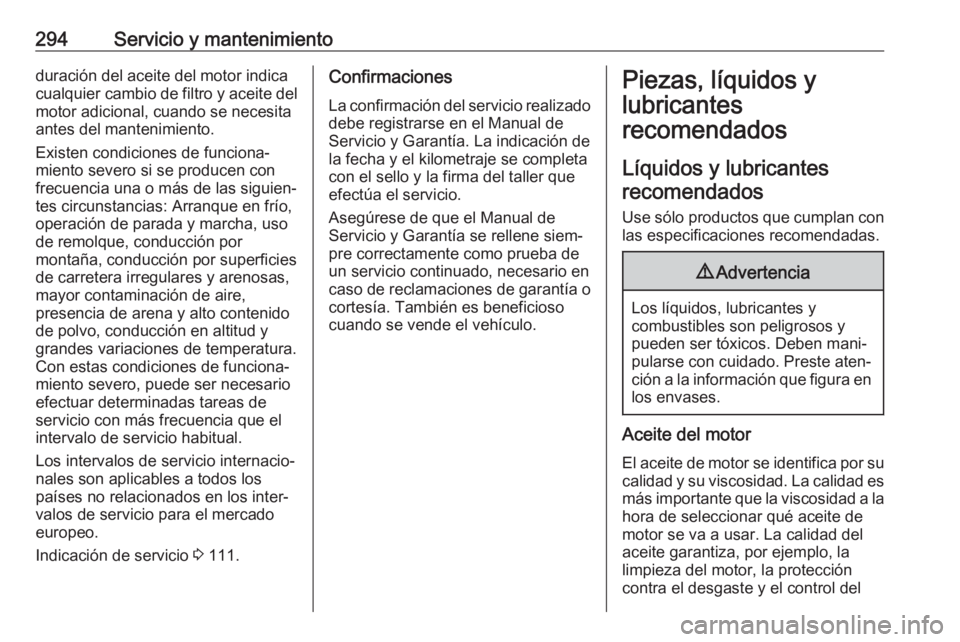 OPEL ASTRA K 2020 Manual de Instrucciones (in Spanish) 294Servicio y mantenimientoduración del aceite del motor indica
cualquier cambio de filtro y aceite del
motor adicional, cuando se necesita
antes del mantenimiento.
Existen condiciones de funciona‐ OPEL ASTRA K 2020 Manual de Instrucciones (in Spanish) 294Servicio y mantenimientoduración del aceite del motor indica
cualquier cambio de filtro y aceite del
motor adicional, cuando se necesita
antes del mantenimiento.
Existen condiciones de funciona‐
