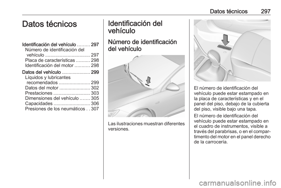 OPEL ASTRA K 2020 Manual de Instrucciones (in Spanish) Datos técnicos297Datos técnicosIdentificación del vehículo.........297
Número de identificación del vehículo .................................. 297
Placa de características ..........298
Ident OPEL ASTRA K 2020 Manual de Instrucciones (in Spanish) Datos técnicos297Datos técnicosIdentificación del vehículo.........297
Número de identificación del vehículo .................................. 297
Placa de características ..........298
Ident