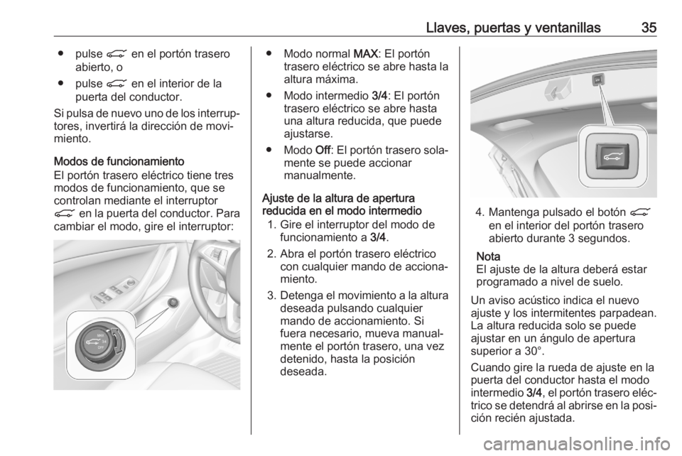 OPEL ASTRA K 2020 Manual de Instrucciones (in Spanish) Llaves, puertas y ventanillas35● pulse C en el portón trasero
abierto, o
● pulse C en el interior de la
puerta del conductor.
Si pulsa de nuevo uno de los interrup‐
tores, invertirá la direcc OPEL ASTRA K 2020 Manual de Instrucciones (in Spanish) Llaves, puertas y ventanillas35● pulse C en el portón trasero
abierto, o
● pulse C en el interior de la
puerta del conductor.
Si pulsa de nuevo uno de los interrup‐
tores, invertirá la direcc