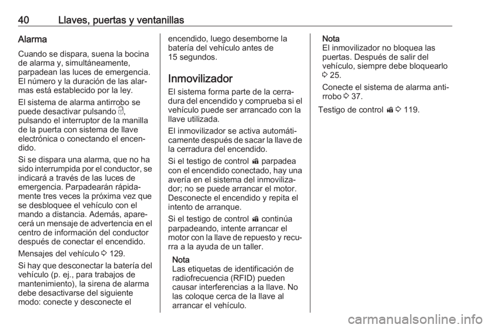 OPEL ASTRA K 2020 Manual de Instrucciones (in Spanish) 40Llaves, puertas y ventanillasAlarma
Cuando se dispara, suena la bocina
de alarma y, simultáneamente,
parpadean las luces de emergencia.
El número y la duración de las alar‐
mas está establecid OPEL ASTRA K 2020 Manual de Instrucciones (in Spanish) 40Llaves, puertas y ventanillasAlarma
Cuando se dispara, suena la bocina
de alarma y, simultáneamente,
parpadean las luces de emergencia.
El número y la duración de las alar‐
mas está establecid