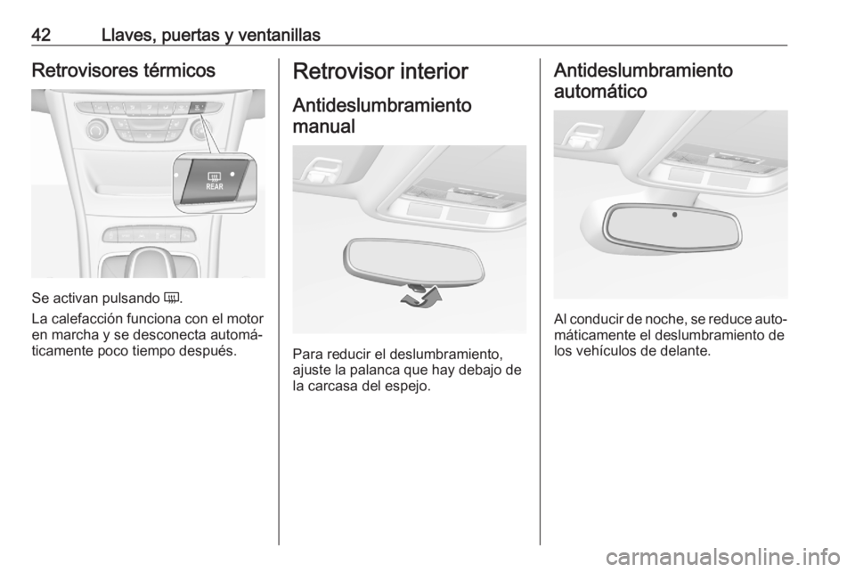 OPEL ASTRA K 2020 Manual de Instrucciones (in Spanish) 42Llaves, puertas y ventanillasRetrovisores térmicos
Se activan pulsando Ü.
La calefacción funciona con el motor
en marcha y se desconecta automá‐
ticamente poco tiempo después.
Retrovisor inte OPEL ASTRA K 2020 Manual de Instrucciones (in Spanish) 42Llaves, puertas y ventanillasRetrovisores térmicos
Se activan pulsando Ü.
La calefacción funciona con el motor
en marcha y se desconecta automá‐
ticamente poco tiempo después.
Retrovisor inte