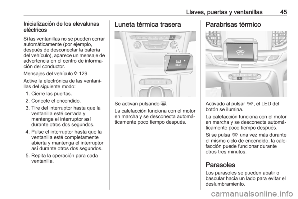 OPEL ASTRA K 2020 Manual de Instrucciones (in Spanish) Llaves, puertas y ventanillas45Inicialización de los elevalunas
eléctricos
Si las ventanillas no se pueden cerrar
automáticamente (por ejemplo,
después de desconectar la batería
del vehículo), a OPEL ASTRA K 2020 Manual de Instrucciones (in Spanish) Llaves, puertas y ventanillas45Inicialización de los elevalunas
eléctricos
Si las ventanillas no se pueden cerrar
automáticamente (por ejemplo,
después de desconectar la batería
del vehículo), a