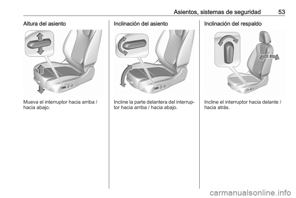 OPEL ASTRA K 2020 Manual de Instrucciones (in Spanish) Asientos, sistemas de seguridad53Altura del asiento
Mueva el interruptor hacia arriba /
hacia abajo.
Inclinación del asiento
Incline la parte delantera del interrup‐ tor hacia arriba / hacia abajo. OPEL ASTRA K 2020 Manual de Instrucciones (in Spanish) Asientos, sistemas de seguridad53Altura del asiento
Mueva el interruptor hacia arriba /
hacia abajo.
Inclinación del asiento
Incline la parte delantera del interrup‐ tor hacia arriba / hacia abajo.