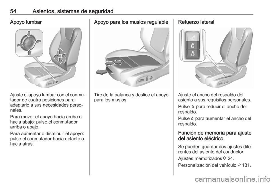 OPEL ASTRA K 2020 Manual de Instrucciones (in Spanish) 54Asientos, sistemas de seguridadApoyo lumbar
Ajuste el apoyo lumbar con el conmu‐
tador de cuatro posiciones para
adaptarlo a sus necesidades perso‐
nales.
Para mover el apoyo hacia arriba o
haci OPEL ASTRA K 2020 Manual de Instrucciones (in Spanish) 54Asientos, sistemas de seguridadApoyo lumbar
Ajuste el apoyo lumbar con el conmu‐
tador de cuatro posiciones para
adaptarlo a sus necesidades perso‐
nales.
Para mover el apoyo hacia arriba o
haci