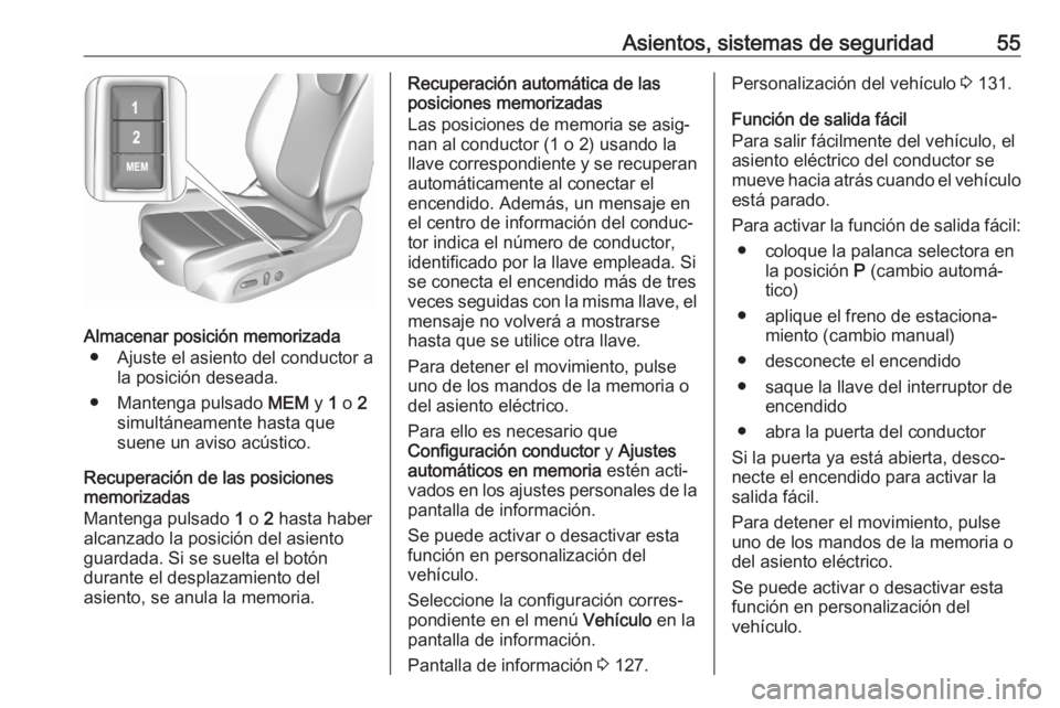 OPEL ASTRA K 2020 Manual de Instrucciones (in Spanish) Asientos, sistemas de seguridad55
Almacenar posición memorizada● Ajuste el asiento del conductor a la posición deseada.
● Mantenga pulsado MEM y 1 o 2
simultáneamente hasta que
suene un aviso OPEL ASTRA K 2020 Manual de Instrucciones (in Spanish) Asientos, sistemas de seguridad55
Almacenar posición memorizada● Ajuste el asiento del conductor a la posición deseada.
● Mantenga pulsado MEM y 1 o 2
simultáneamente hasta que
suene un aviso