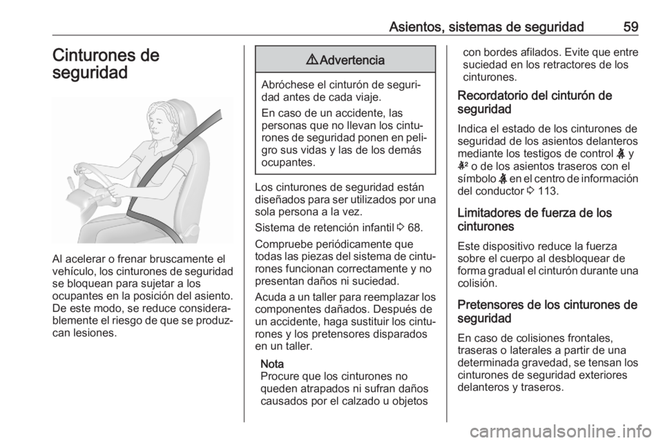OPEL ASTRA K 2020 Manual de Instrucciones (in Spanish) Asientos, sistemas de seguridad59Cinturones de
seguridad
Al acelerar o frenar bruscamente el
vehículo, los cinturones de seguridad
se bloquean para sujetar a los
ocupantes en la posición del asiento OPEL ASTRA K 2020 Manual de Instrucciones (in Spanish) Asientos, sistemas de seguridad59Cinturones de
seguridad
Al acelerar o frenar bruscamente el
vehículo, los cinturones de seguridad
se bloquean para sujetar a los
ocupantes en la posición del asiento