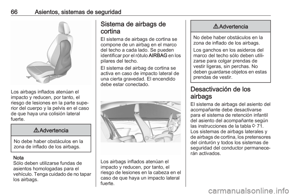 OPEL ASTRA K 2020 Manual de Instrucciones (in Spanish) 66Asientos, sistemas de seguridad
Los airbags inflados atenúan el
impacto y reducen, por tanto, el
riesgo de lesiones en la parte supe‐
rior del cuerpo y la pelvis en el caso
de que haya una colisi OPEL ASTRA K 2020 Manual de Instrucciones (in Spanish) 66Asientos, sistemas de seguridad
Los airbags inflados atenúan el
impacto y reducen, por tanto, el
riesgo de lesiones en la parte supe‐
rior del cuerpo y la pelvis en el caso
de que haya una colisi