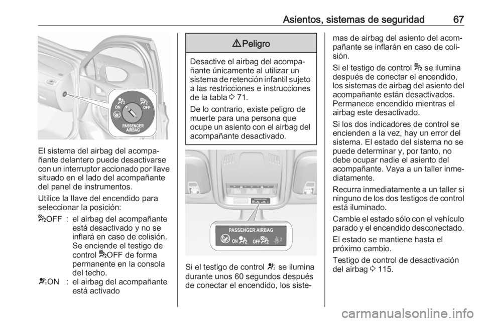 OPEL ASTRA K 2020 Manual de Instrucciones (in Spanish) Asientos, sistemas de seguridad67
El sistema del airbag del acompa‐
ñante delantero puede desactivarse
con un interruptor accionado por llave situado en el lado del acompañante
del panel de instru OPEL ASTRA K 2020 Manual de Instrucciones (in Spanish) Asientos, sistemas de seguridad67
El sistema del airbag del acompa‐
ñante delantero puede desactivarse
con un interruptor accionado por llave situado en el lado del acompañante
del panel de instru