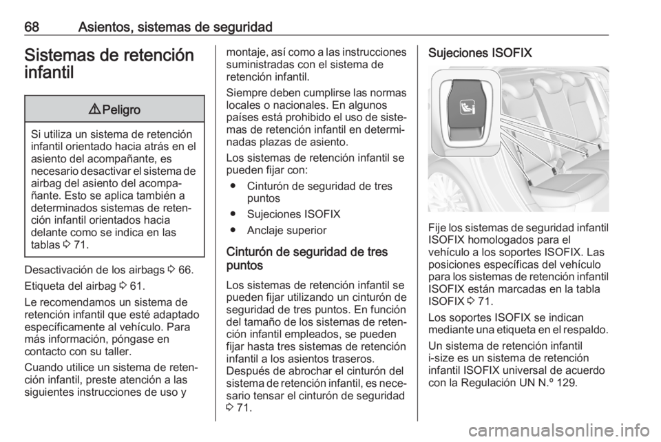 OPEL ASTRA K 2020 Manual de Instrucciones (in Spanish) 68Asientos, sistemas de seguridadSistemas de retención
infantil9 Peligro
Si utiliza un sistema de retención
infantil orientado hacia atrás en el
asiento del acompañante, es
necesario desactivar el OPEL ASTRA K 2020 Manual de Instrucciones (in Spanish) 68Asientos, sistemas de seguridadSistemas de retención
infantil9 Peligro
Si utiliza un sistema de retención
infantil orientado hacia atrás en el
asiento del acompañante, es
necesario desactivar el
