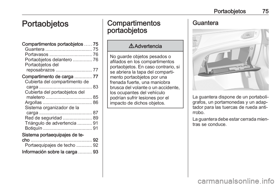 OPEL ASTRA K 2020 Manual de Instrucciones (in Spanish) Portaobjetos75PortaobjetosCompartimentos portaobjetos.....75
Guantera ................................... 75
Portavasos ................................ 76
Portaobjetos delantero ..............76
Port OPEL ASTRA K 2020 Manual de Instrucciones (in Spanish) Portaobjetos75PortaobjetosCompartimentos portaobjetos.....75
Guantera ................................... 75
Portavasos ................................ 76
Portaobjetos delantero ..............76
Port