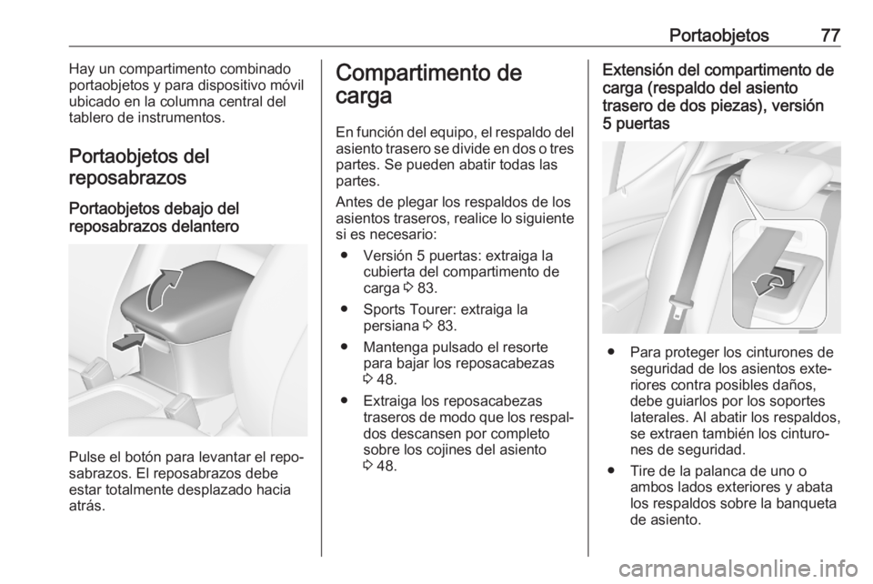 OPEL ASTRA K 2020 Manual de Instrucciones (in Spanish) Portaobjetos77Hay un compartimento combinado
portaobjetos y para dispositivo móvil
ubicado en la columna central del
tablero de instrumentos.
Portaobjetos del reposabrazos
Portaobjetos debajo del
rep OPEL ASTRA K 2020 Manual de Instrucciones (in Spanish) Portaobjetos77Hay un compartimento combinado
portaobjetos y para dispositivo móvil
ubicado en la columna central del
tablero de instrumentos.
Portaobjetos del reposabrazos
Portaobjetos debajo del
rep