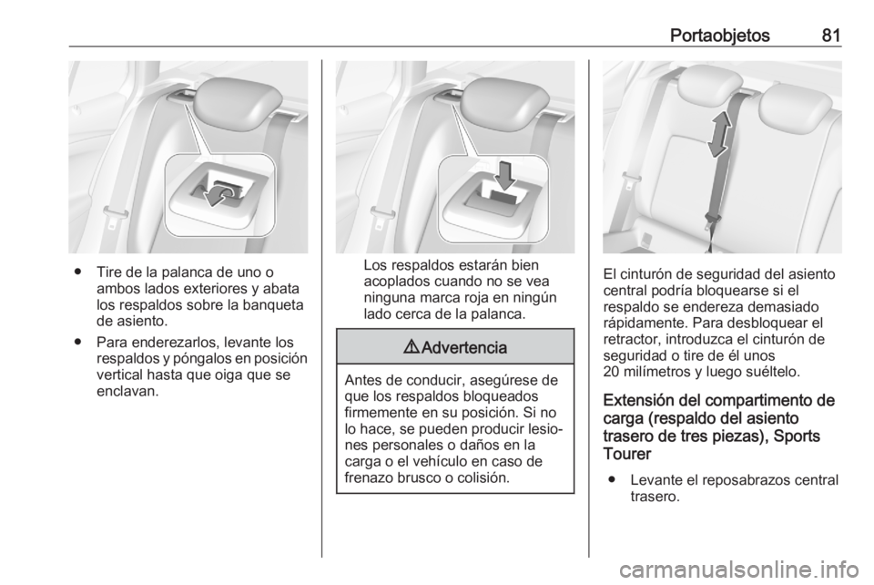 OPEL ASTRA K 2020 Manual de Instrucciones (in Spanish) Portaobjetos81
● Tire de la palanca de uno oambos lados exteriores y abata
los respaldos sobre la banqueta de asiento.
● Para enderezarlos, levante los respaldos y póngalos en posición
vertical OPEL ASTRA K 2020 Manual de Instrucciones (in Spanish) Portaobjetos81
● Tire de la palanca de uno oambos lados exteriores y abata
los respaldos sobre la banqueta de asiento.
● Para enderezarlos, levante los respaldos y póngalos en posición
vertical