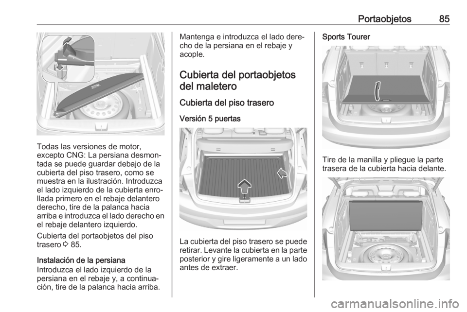 OPEL ASTRA K 2020 Manual de Instrucciones (in Spanish) Portaobjetos85
Todas las versiones de motor,
excepto CNG: La persiana desmon‐
tada se puede guardar debajo de la
cubierta del piso trasero, como se
muestra en la ilustración. Introduzca
el lado izq OPEL ASTRA K 2020 Manual de Instrucciones (in Spanish) Portaobjetos85
Todas las versiones de motor,
excepto CNG: La persiana desmon‐
tada se puede guardar debajo de la
cubierta del piso trasero, como se
muestra en la ilustración. Introduzca
el lado izq