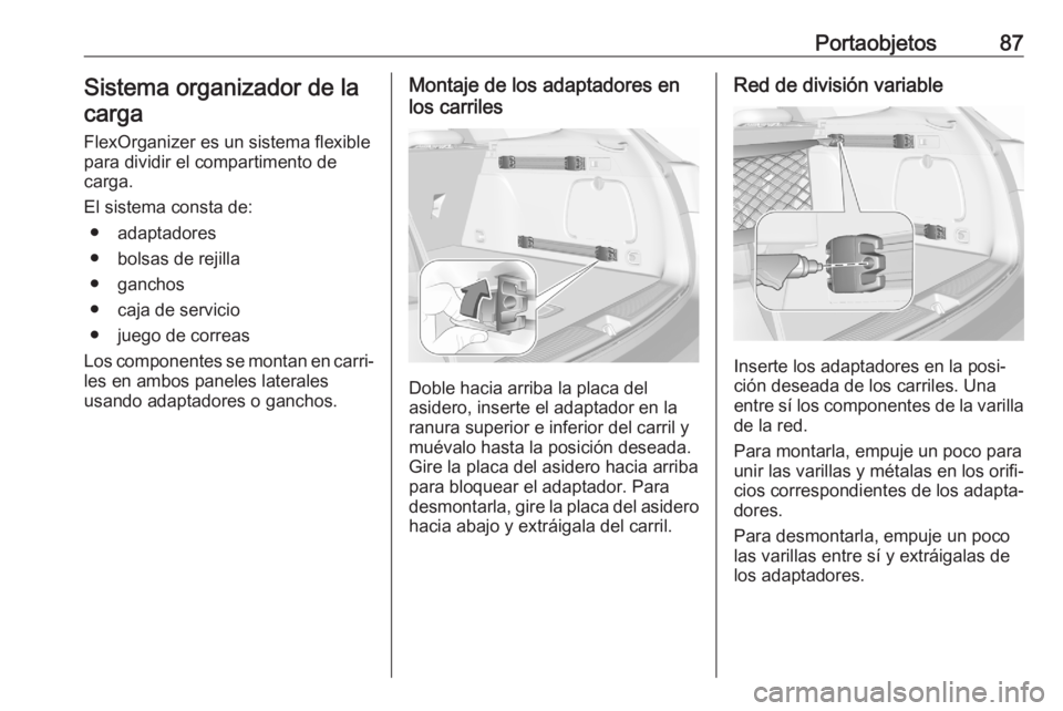 OPEL ASTRA K 2020 Manual de Instrucciones (in Spanish) Portaobjetos87Sistema organizador de lacarga
FlexOrganizer es un sistema flexible
para dividir el compartimento de
carga.
El sistema consta de: ● adaptadores
● bolsas de rejilla
● ganchos
● ca OPEL ASTRA K 2020 Manual de Instrucciones (in Spanish) Portaobjetos87Sistema organizador de lacarga
FlexOrganizer es un sistema flexible
para dividir el compartimento de
carga.
El sistema consta de: ● adaptadores
● bolsas de rejilla
● ganchos
● ca