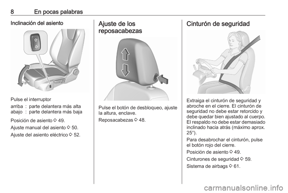 OPEL ASTRA K 2020  Manual de Instrucciones (in Spanish) 8En pocas palabrasInclinación del asiento
Pulse el interruptor
arriba:parte delantera más altaabajo:parte delantera más baja
Posición de asiento 3 49.
Ajuste manual del asiento  3 50.
Ajuste del a