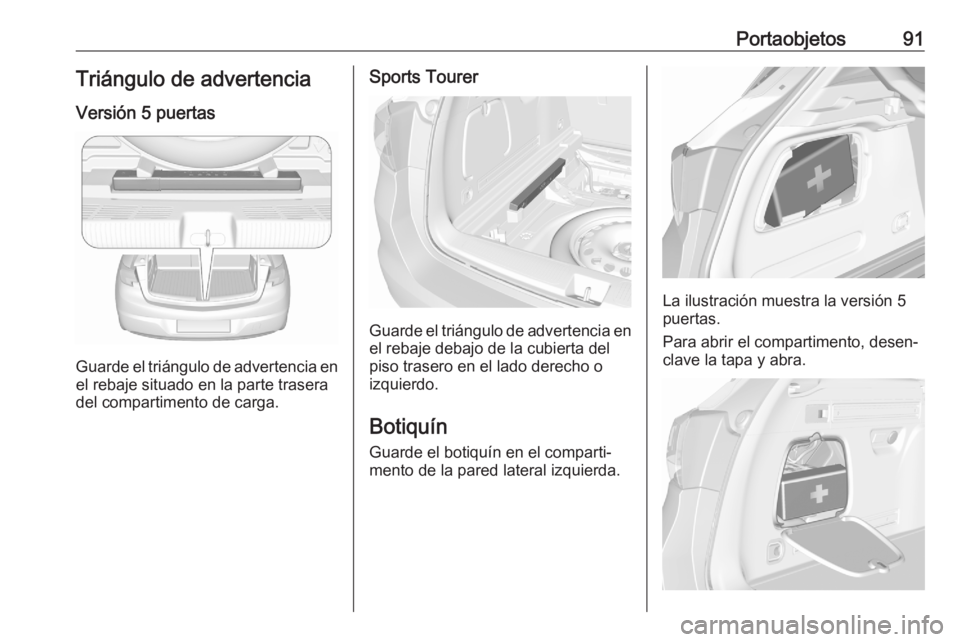 OPEL ASTRA K 2020 Manual de Instrucciones (in Spanish) Portaobjetos91Triángulo de advertencia
Versión 5 puertas
Guarde el triángulo de advertencia en
el rebaje situado en la parte trasera
del compartimento de carga.
Sports Tourer
Guarde el triángulo d OPEL ASTRA K 2020 Manual de Instrucciones (in Spanish) Portaobjetos91Triángulo de advertencia
Versión 5 puertas
Guarde el triángulo de advertencia en
el rebaje situado en la parte trasera
del compartimento de carga.
Sports Tourer
Guarde el triángulo d