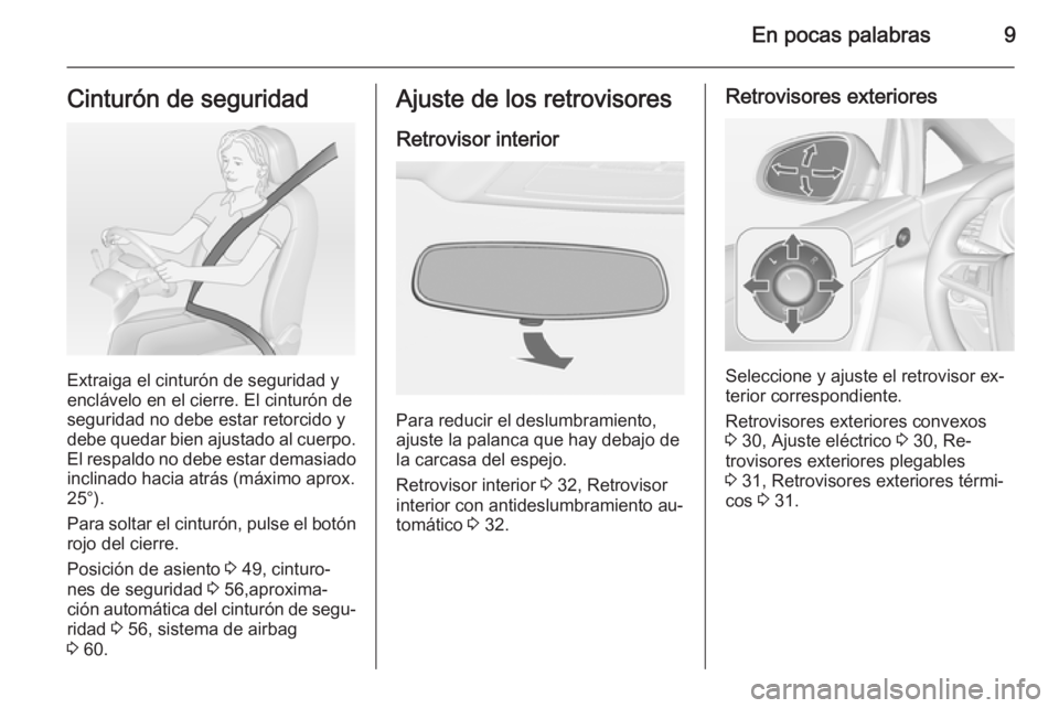 OPEL CASCADA 2014 Manual de Instrucciones (in Spanish) En pocas palabras9Cinturón de seguridad
Extraiga el cinturón de seguridad y
enclávelo en el cierre. El cinturón de
seguridad no debe estar retorcido y
debe quedar bien ajustado al cuerpo. El respa OPEL CASCADA 2014 Manual de Instrucciones (in Spanish) En pocas palabras9Cinturón de seguridad
Extraiga el cinturón de seguridad y
enclávelo en el cierre. El cinturón de
seguridad no debe estar retorcido y
debe quedar bien ajustado al cuerpo. El respa