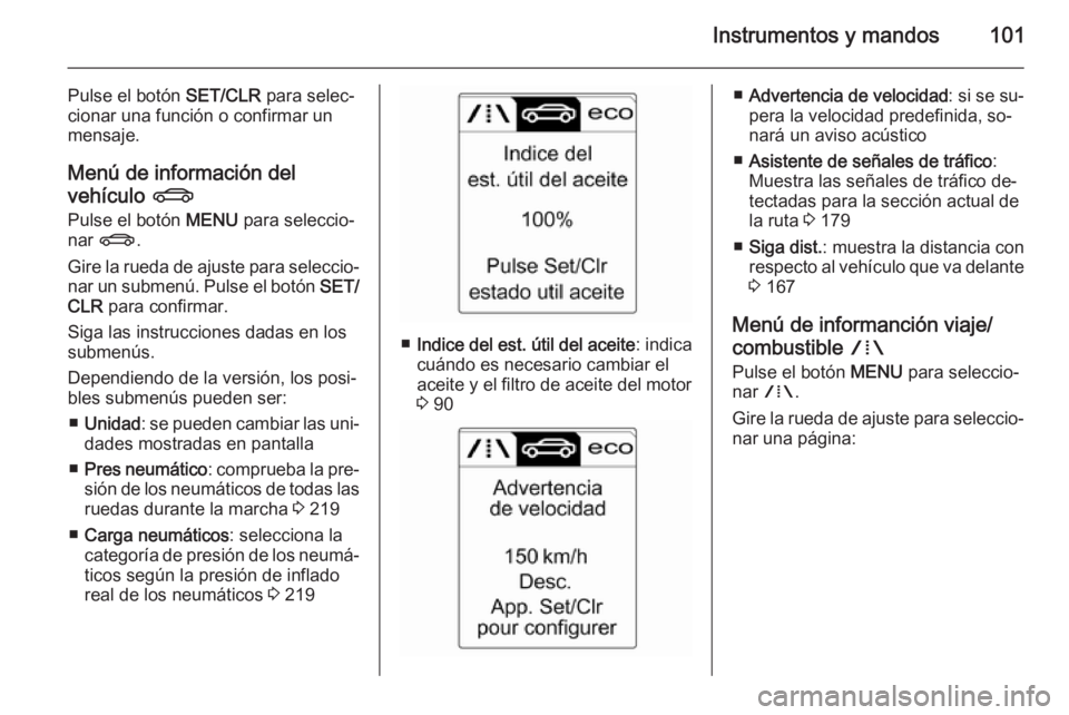 OPEL CASCADA 2014 Manual de Instrucciones (in Spanish) Instrumentos y mandos101
Pulse el botón SET/CLR para selec‐
cionar una función o confirmar un
mensaje.
Menú de información del
vehículo X
Pulse el botón MENU para seleccio‐
nar X .
Gire l OPEL CASCADA 2014 Manual de Instrucciones (in Spanish) Instrumentos y mandos101
Pulse el botón SET/CLR para selec‐
cionar una función o confirmar un
mensaje.
Menú de información del
vehículo X
Pulse el botón MENU para seleccio‐
nar X .
Gire l