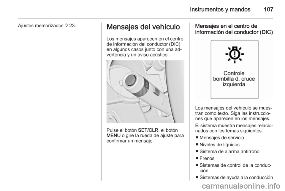 OPEL CASCADA 2014 Manual de Instrucciones (in Spanish) Instrumentos y mandos107
Ajustes memorizados 3 23.Mensajes del vehículo
Los mensajes aparecen en el centro
de información del conductor (DIC)
en algunos casos junto con una ad‐
vertencia y un avis OPEL CASCADA 2014 Manual de Instrucciones (in Spanish) Instrumentos y mandos107
Ajustes memorizados 3 23.Mensajes del vehículo
Los mensajes aparecen en el centro
de información del conductor (DIC)
en algunos casos junto con una ad‐
vertencia y un avis
